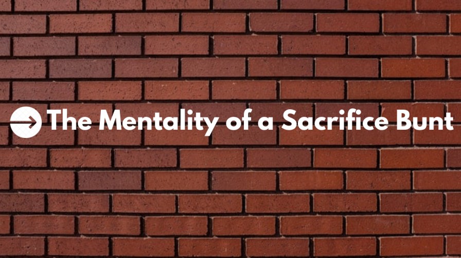 mentality of a sacrifice bunt